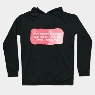 Good friends don't let their friends do stupid things themselves Hoodie